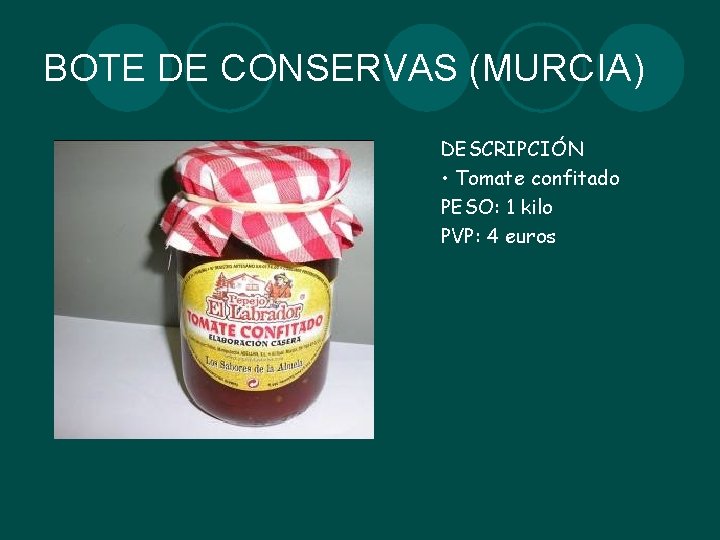 BOTE DE CONSERVAS (MURCIA) DESCRIPCIÓN • Tomate confitado PESO: 1 kilo PVP: 4 euros