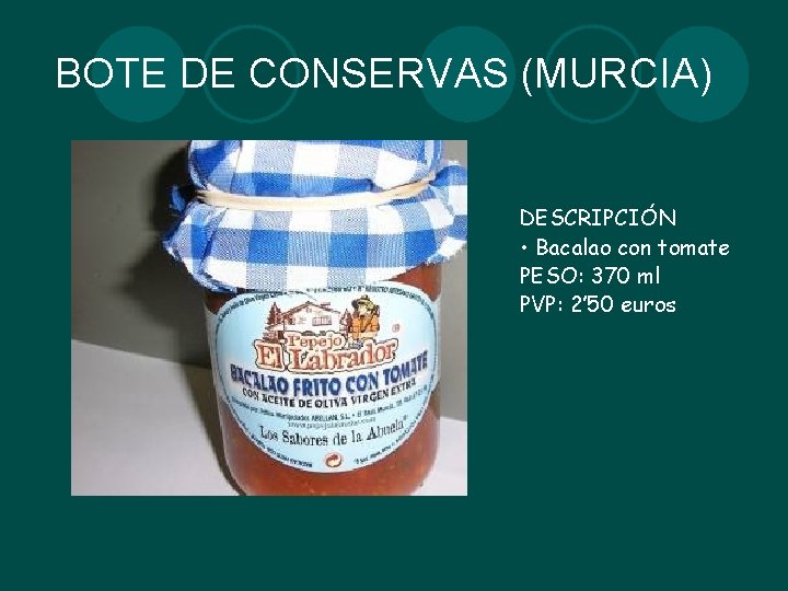 BOTE DE CONSERVAS (MURCIA) DESCRIPCIÓN • Bacalao con tomate PESO: 370 ml PVP: 2’