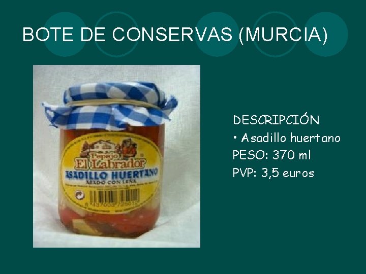 BOTE DE CONSERVAS (MURCIA) DESCRIPCIÓN • Asadillo huertano PESO: 370 ml PVP: 3, 5