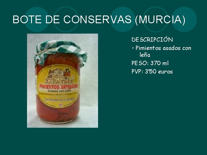 BOTE DE CONSERVAS (MURCIA) DESCRIPCIÓN • Pimientos asados con leña PESO: 370 ml PVP: