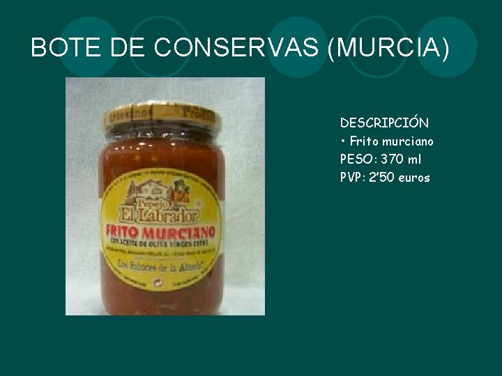 BOTE DE CONSERVAS (MURCIA) DESCRIPCIÓN • Frito murciano PESO: 370 ml PVP: 2’ 50