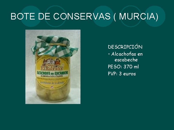 BOTE DE CONSERVAS ( MURCIA) DESCRIPCIÓN • Alcachofas en escabeche PESO: 370 ml PVP: