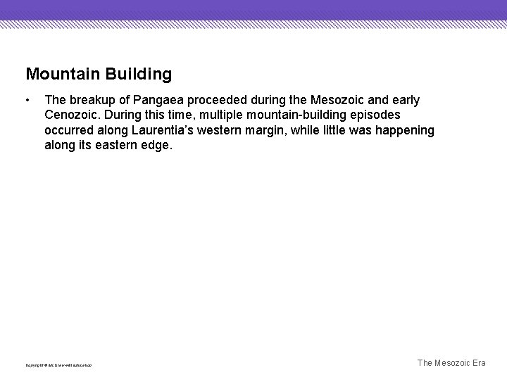 Mountain Building • The breakup of Pangaea proceeded during the Mesozoic and early Cenozoic.