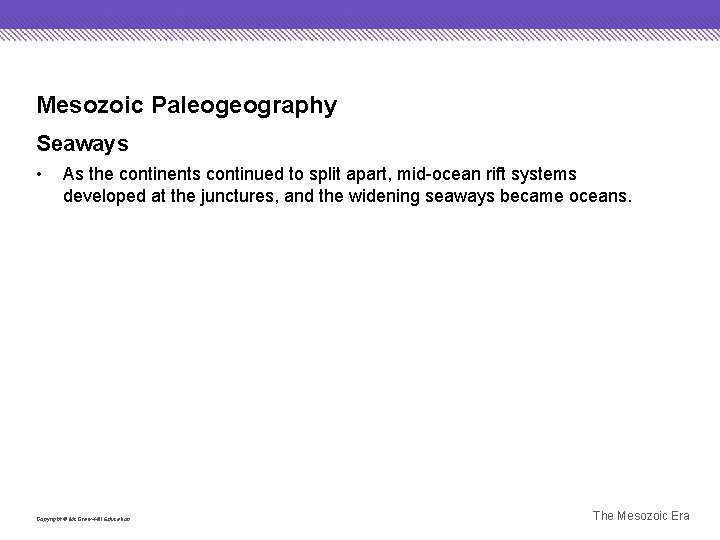Mesozoic Paleogeography Seaways • As the continents continued to split apart, mid-ocean rift systems