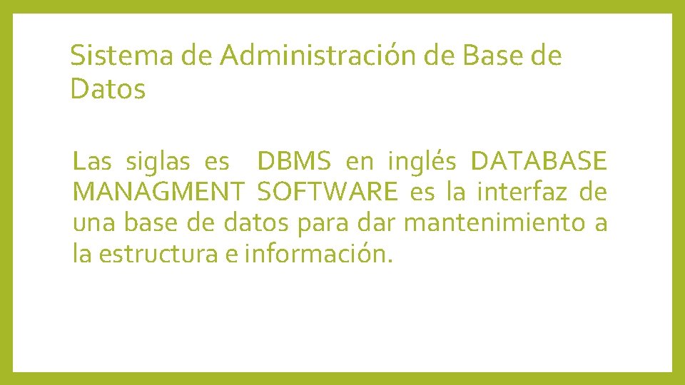 Sistema de Administración de Base de Datos Las siglas es DBMS en inglés DATABASE