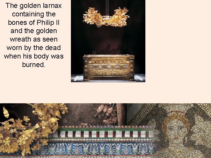 The golden larnax containing the bones of Philip II and the golden wreath as