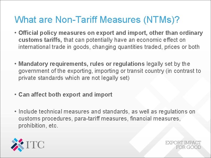 What are Non-Tariff Measures (NTMs)? • Official policy measures on export and import, other