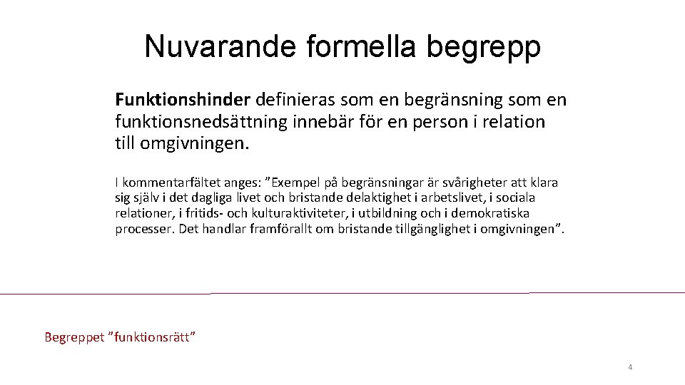 Nuvarande formella begrepp Funktionshinder definieras som en begränsning som en funktionsnedsättning innebär för en