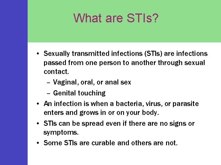 What are STIs? • Sexually transmitted infections (STIs) are infections passed from one person