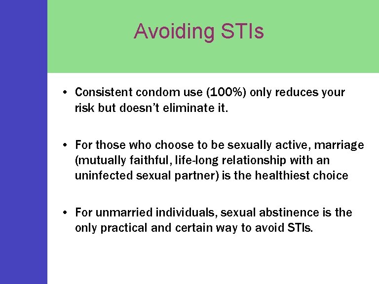 Avoiding STIs • Consistent condom use (100%) only reduces your risk but doesn’t eliminate