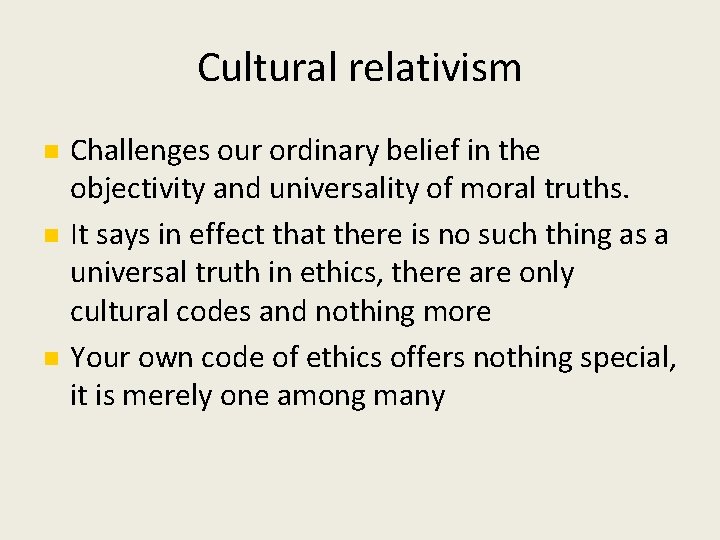Cultural relativism Challenges our ordinary belief in the objectivity and universality of moral truths.