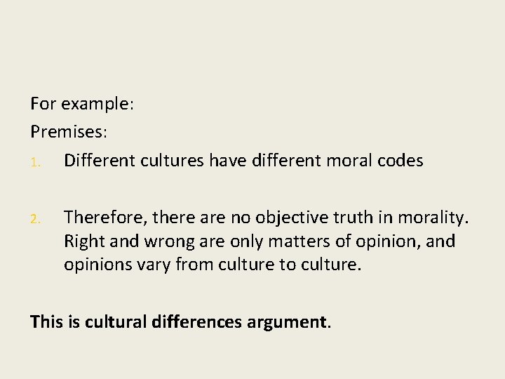 For example: Premises: 1. Different cultures have different moral codes 2. Therefore, there are