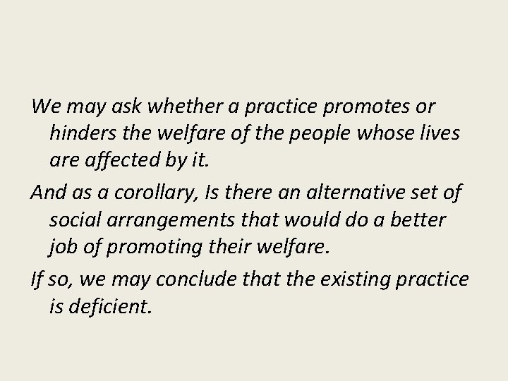 We may ask whether a practice promotes or hinders the welfare of the people
