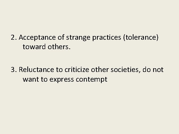 2. Acceptance of strange practices (tolerance) toward others. 3. Reluctance to criticize other societies,
