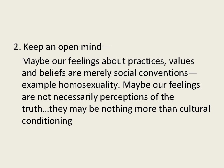 2. Keep an open mind— Maybe our feelings about practices, values and beliefs are
