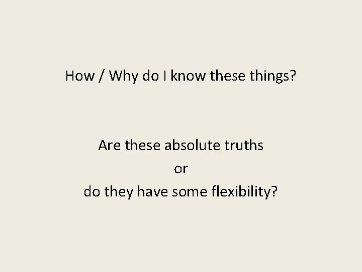 How / Why do I know these things? Are these absolute truths or do