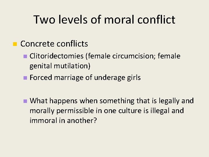 Two levels of moral conflict Concrete conflicts Clitoridectomies (female circumcision; female genital mutilation) Forced