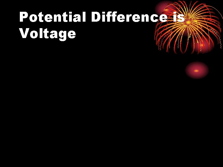 Potential Difference is Voltage 