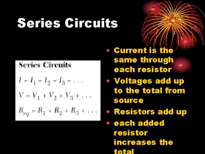 Series Circuits • Current is the same through each resistor • Voltages add up