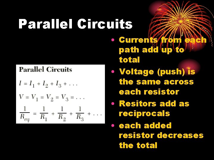 Parallel Circuits • Currents from each path add up to total • Voltage (push)