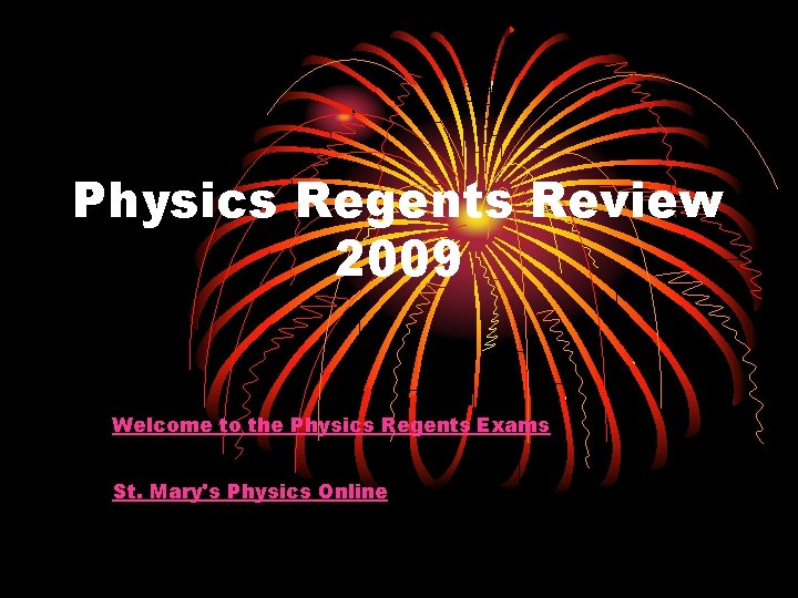 Physics Regents Review 2009 Welcome to the Physics Regents Exams St. Mary's Physics Online