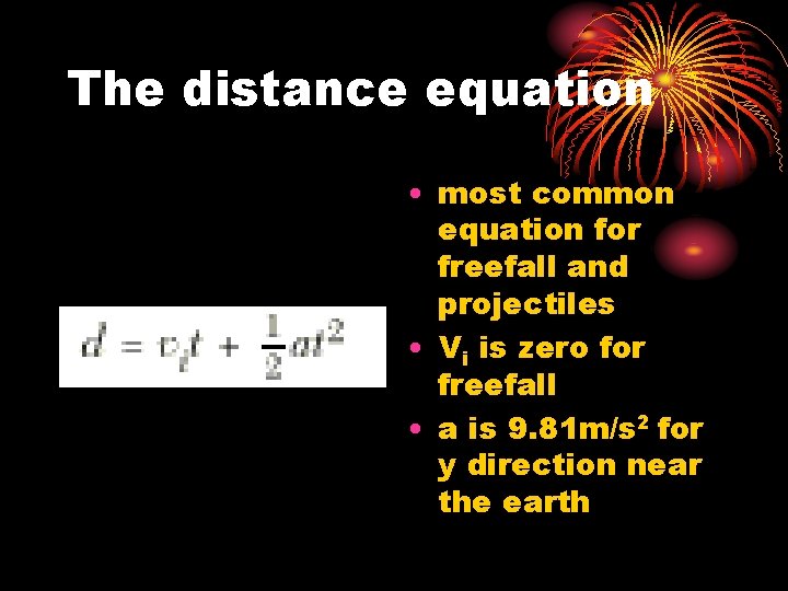 The distance equation • most common equation for freefall and projectiles • Vi is