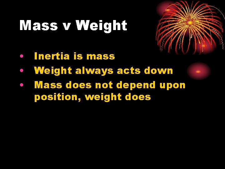 Mass v Weight • Inertia is mass • Weight always acts down • Mass