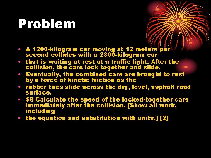 Problem • A 1200 -kilogram car moving at 12 meters per second collides with