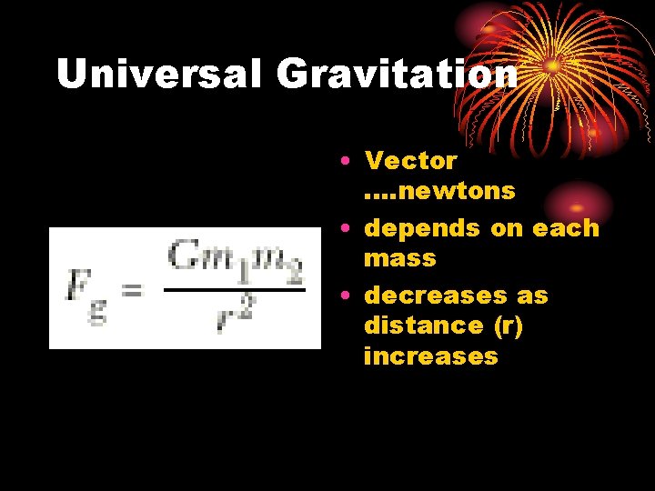 Universal Gravitation • Vector. . newtons • depends on each mass • decreases as