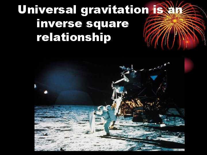 Universal gravitation is an inverse square relationship 