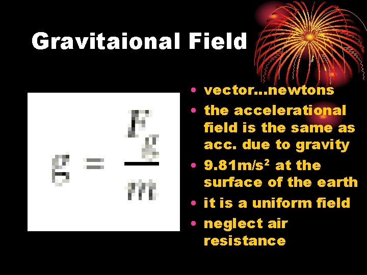 Gravitaional Field • vector. . . newtons • the accelerational field is the same