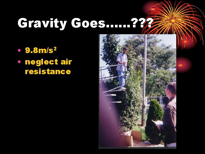 Gravity Goes. . . ? ? ? • 9. 8 m/s 2 • neglect