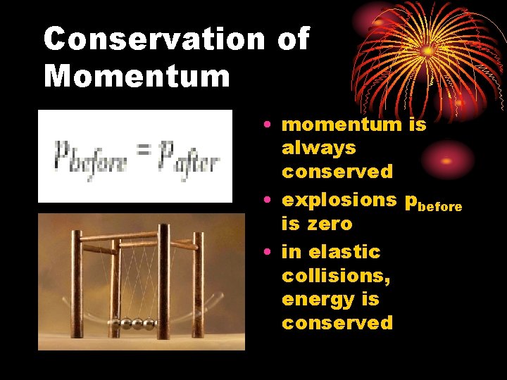 Conservation of Momentum • momentum is always conserved • explosions pbefore is zero •