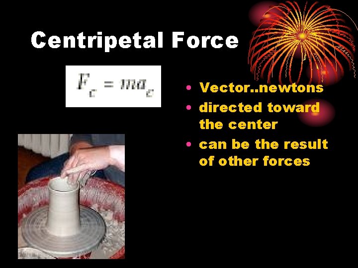 Centripetal Force • Vector. . newtons • directed toward the center • can be