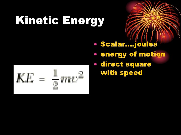 Kinetic Energy • Scalar. . joules • energy of motion • direct square with