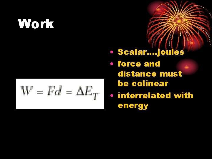 Work • Scalar. . joules • force and distance must be colinear • interrelated