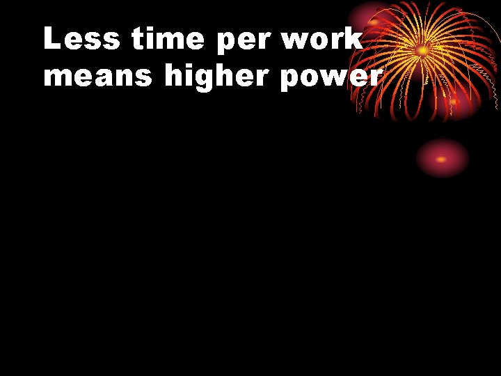 Less time per work means higher power 