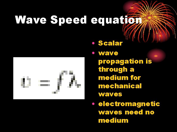 Wave Speed equation • Scalar • wave propagation is through a medium for mechanical