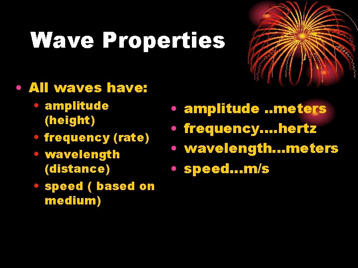 Wave Properties • All waves have: • amplitude (height) • frequency (rate) • wavelength