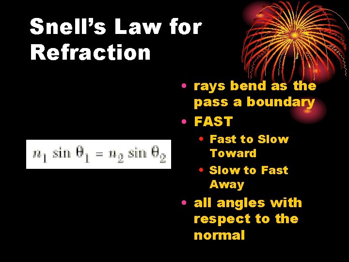 Snell’s Law for Refraction • rays bend as the pass a boundary • FAST