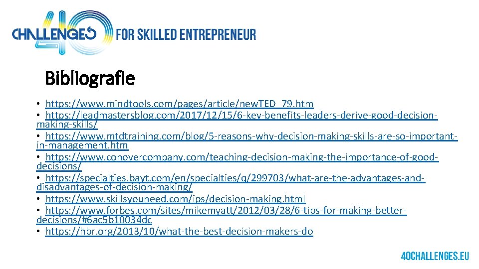 Bibliografie • https: //www. mindtools. com/pages/article/new. TED_79. htm • https: //leadmastersblog. com/2017/12/15/6 -key-benefits-leaders-derive-good-decisionmaking-skills/ •