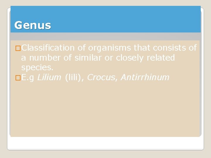 Genus �Classification of organisms that consists of a number of similar or closely related Genus �Classification of organisms that consists of a number of similar or closely related