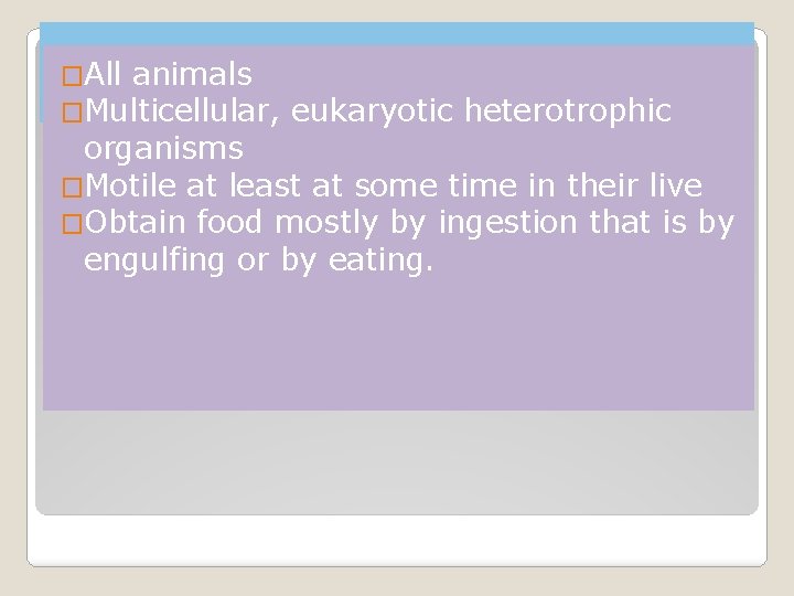 �All animals Kingdom animalia �Multicellular, eukaryotic heterotrophic organisms �Motile at least at some time �All animals Kingdom animalia �Multicellular, eukaryotic heterotrophic organisms �Motile at least at some time
