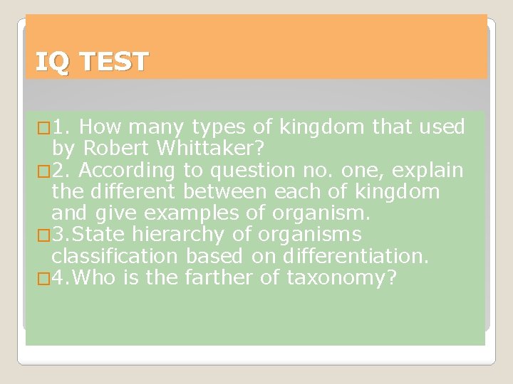 IQ TEST � 1. How many types of kingdom that used by Robert Whittaker? IQ TEST � 1. How many types of kingdom that used by Robert Whittaker?