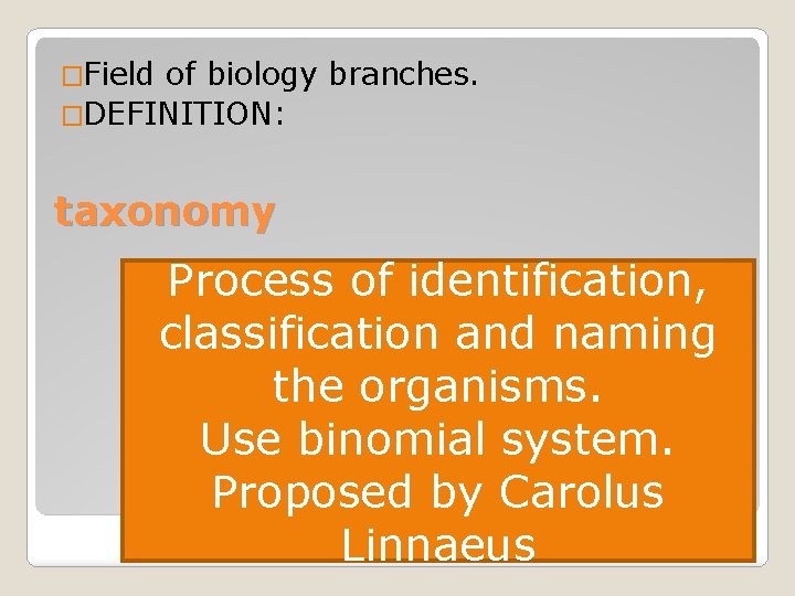�Field of biology branches. �DEFINITION: taxonomy Process of identification, classification and naming the organisms. �Field of biology branches. �DEFINITION: taxonomy Process of identification, classification and naming the organisms.