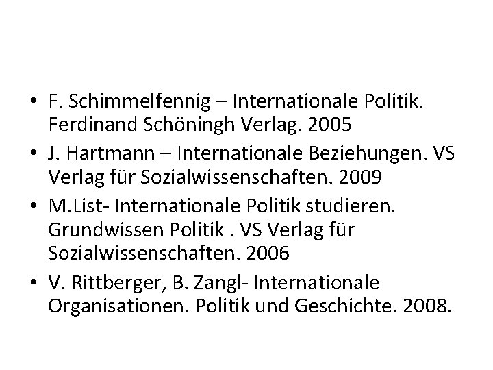  • F. Schimmelfennig – Internationale Politik. Ferdinand Schöningh Verlag. 2005 • J. Hartmann