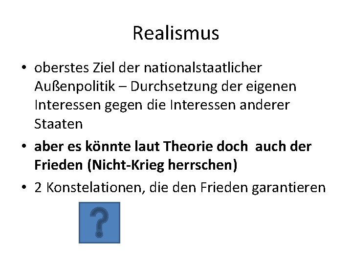 Realismus • oberstes Ziel der nationalstaatlicher Außenpolitik – Durchsetzung der eigenen Interessen gegen die