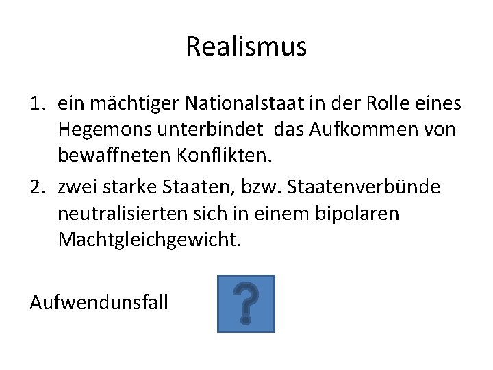 Realismus 1. ein mächtiger Nationalstaat in der Rolle eines Hegemons unterbindet das Aufkommen von