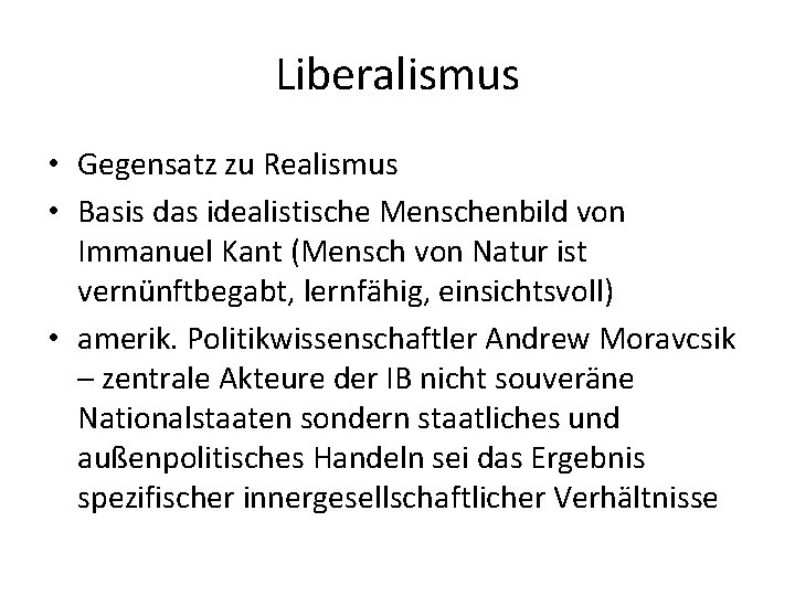 Liberalismus • Gegensatz zu Realismus • Basis das idealistische Menschenbild von Immanuel Kant (Mensch