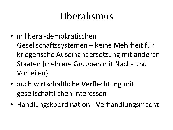 Liberalismus • in liberal-demokratischen Gesellschaftssystemen – keine Mehrheit für kriegerische Auseinandersetzung mit anderen Staaten
